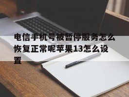 电信手机号被暂停服务怎么恢复正常呢苹果13怎么设置