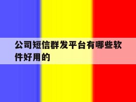 公司短信群发平台有哪些软件好用的