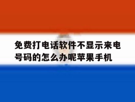 免费打电话软件不显示来电号码的怎么办呢苹果手机