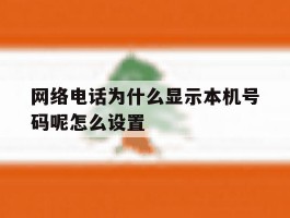 网络电话为什么显示本机号码呢怎么设置