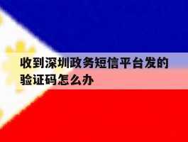收到深圳政务短信平台发的验证码怎么办