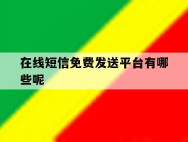 在线短信免费发送平台有哪些呢