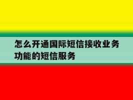 怎么开通国际短信接收业务功能的短信服务