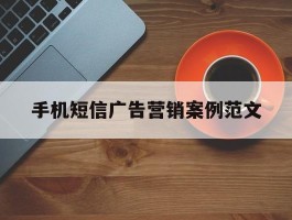 手机短信广告营销案例范文