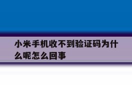 小米手机收不到验证码为什么呢怎么回事