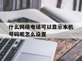 什么网络电话可以显示本机号码呢怎么设置