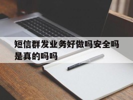 短信群发业务好做吗安全吗是真的吗吗
