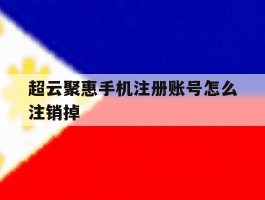 超云聚惠手机注册账号怎么注销掉