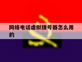 网络电话虚拟拨号器怎么用的