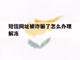 短信网址被诈骗了怎么办理解冻