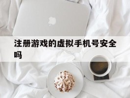 注册游戏的虚拟手机号安全吗