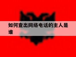 如何查出网络电话的主人是谁