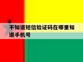 不知道短信验证码在哪里知道手机号
