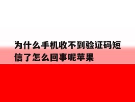 为什么手机收不到验证码短信了怎么回事呢苹果