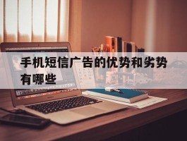 手机短信广告的优势和劣势有哪些
