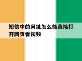 短信中的网址怎么能直接打开网页看视频