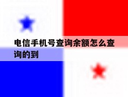 电信手机号查询余额怎么查询的到