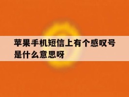 苹果手机短信上有个感叹号是什么意思呀