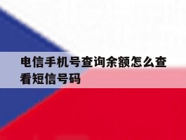 电信手机号查询余额怎么查看短信号码