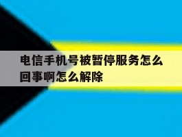 电信手机号被暂停服务怎么回事啊怎么解除