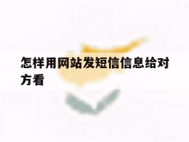 怎样用网站发短信信息给对方看