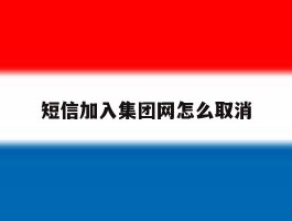 短信加入集团网怎么取消