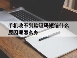 手机收不到验证码短信什么原因呢怎么办