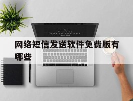 网络短信发送软件免费版有哪些