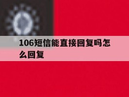 106短信能直接回复吗怎么回复