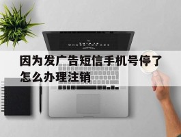因为发广告短信手机号停了怎么办理注销
