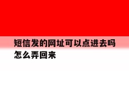 短信发的网址可以点进去吗怎么弄回来