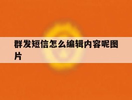 群发短信怎么编辑内容呢图片