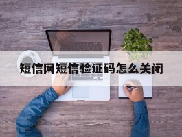 短信网短信验证码怎么关闭