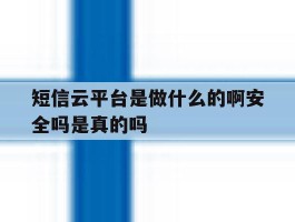 短信云平台是做什么的啊安全吗是真的吗