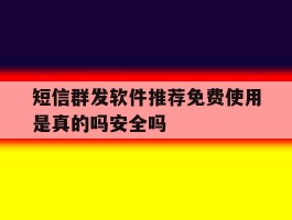 短信群发软件推荐免费使用是真的吗安全吗