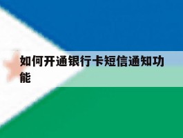 如何开通银行卡短信通知功能