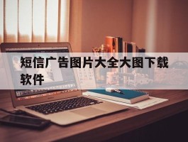 短信广告图片大全大图下载软件