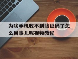 为啥手机收不到验证码了怎么回事儿呢视频教程