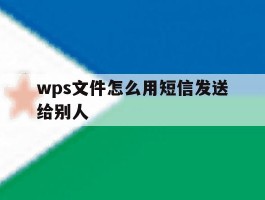 wps文件怎么用短信发送给别人