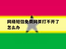 网络短信免费网页打不开了怎么办