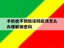 手机收不到验证码应该怎么办理解锁密码