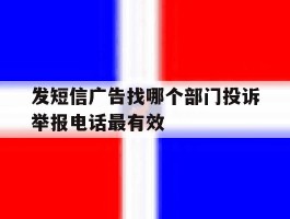 发短信广告找哪个部门投诉举报电话最有效