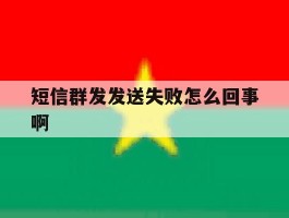 短信群发发送失败怎么回事啊