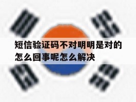 短信验证码不对明明是对的怎么回事呢怎么解决