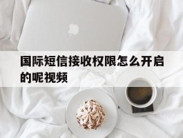 国际短信接收权限怎么开启的呢视频