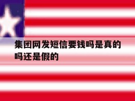 集团网发短信要钱吗是真的吗还是假的