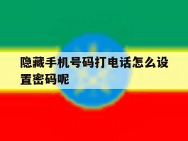 隐藏手机号码打电话怎么设置密码呢