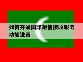 如何开通国际短信接收服务功能设置