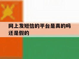 网上发短信的平台是真的吗还是假的