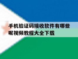 手机验证码接收软件有哪些呢视频教程大全下载